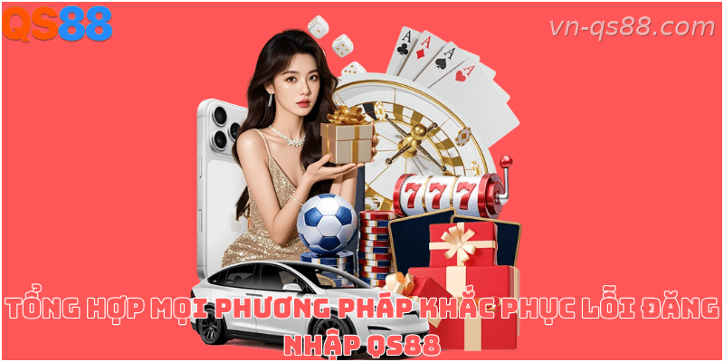 Cách khắc phục các lỗi đăng nhập thường gặp tại QS88