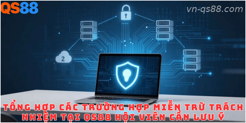 Những trường hợp thuộc phạm vi miễn trừ trách nhiệm tại QS88