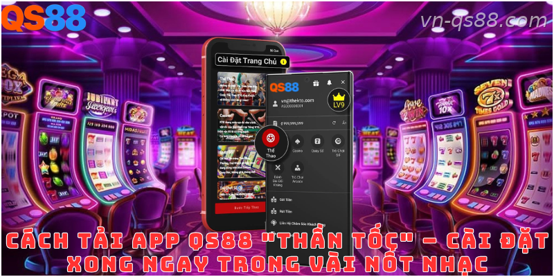 Các bước tải và cài đặt ứng dụng QS88 trên điện thoại